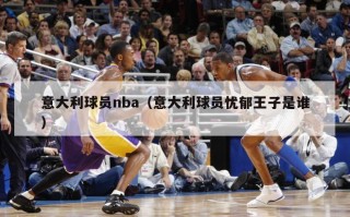 意大利球员nba（意大利球员忧郁王子是谁）