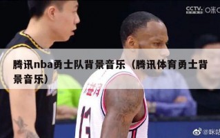 腾讯nba勇士队背景音乐（腾讯体育勇士背景音乐）