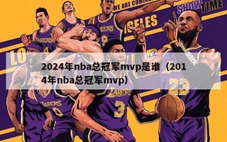 2024年nba总冠军mvp是谁（2014年nba总冠军mvp）