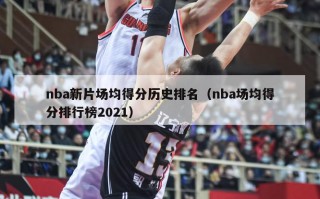 nba新片场均得分历史排名（nba场均得分排行榜2021）