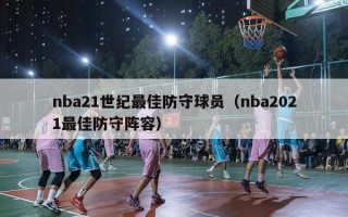 nba21世纪最佳防守球员（nba2021最佳防守阵容）