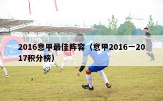 2016意甲最佳阵容（意甲2016一2017积分榜）