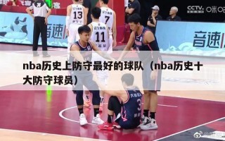 nba历史上防守最好的球队（nba历史十大防守球员）