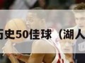 nba湖人历史50佳球（湖人队史50佳）