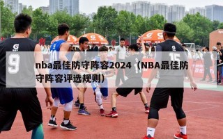 nba最佳防守阵容2024（NBA最佳防守阵容评选规则）