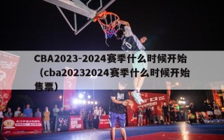 CBA2023-2024赛季什么时候开始（cba20232024赛季什么时候开始售票）