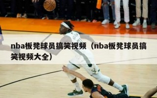 nba板凳球员搞笑视频（nba板凳球员搞笑视频大全）