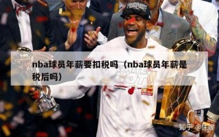 nba球员年薪要扣税吗（nba球员年薪是税后吗）