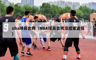 nba球员合同（NBA球员合同没结束退役）