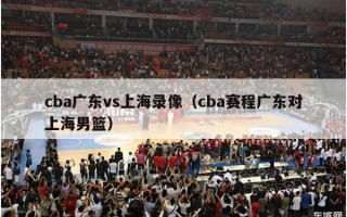 cba广东vs上海录像（cba赛程广东对上海男篮）