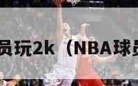 nba球员玩2k（NBA球员玩2k）