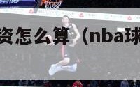 nba球员工资怎么算（nba球员工资总额）