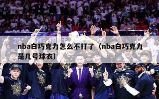 nba白巧克力怎么不打了（nba白巧克力是几号球衣）