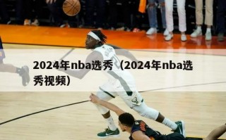 2024年nba选秀（2024年nba选秀视频）