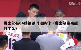 费舍尔在04秒绝杀时谁防守（费舍尔绝杀超时了么）