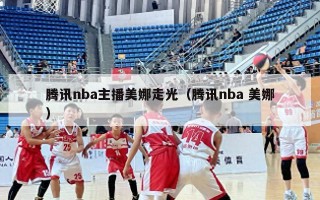 腾讯nba主播美娜走光（腾讯nba 美娜）