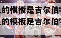 nba哪个球员的模板是吉尔伯特阿里纳斯（nba哪个球员的模板是吉尔伯特阿里纳斯的球衣）