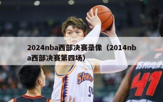 2024nba西部决赛录像（2014nba西部决赛第四场）