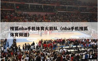 搜狐nba手机体育火箭队（nba手机搜狐体育频道）