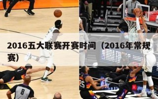 2016五大联赛开赛时间（2016年常规赛）