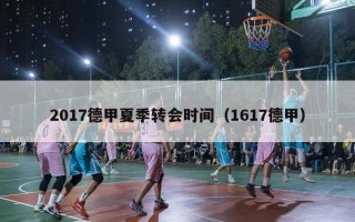 2017德甲夏季转会时间（1617德甲）