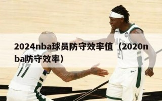 2024nba球员防守效率值（2020nba防守效率）