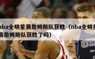 nba全明星赛詹姆斯队获胜（nba全明星赛詹姆斯队获胜了吗）