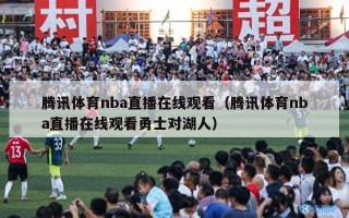 腾讯体育nba直播在线观看（腾讯体育nba直播在线观看勇士对湖人）