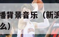 新浪nba直播背景音乐（新浪nba直播背景音乐是什么）