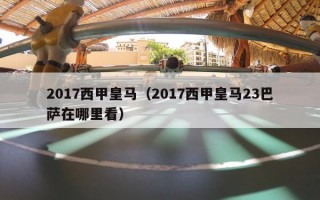 2017西甲皇马（2017西甲皇马23巴萨在哪里看）