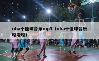 nba十佳球音乐mp3（nba十佳球音乐噔噔噔）