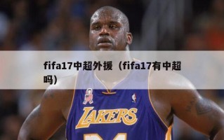 fifa17中超外援（fifa17有中超吗）