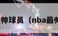 nba历史最帅球员（nba最帅的十个人）