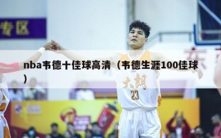 nba韦德十佳球高清（韦德生涯100佳球）