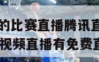 nba火箭队的比赛直播腾讯直播表（nba火箭队比赛视频直播有免费直播）