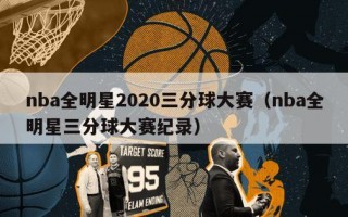 nba全明星2020三分球大赛（nba全明星三分球大赛纪录）