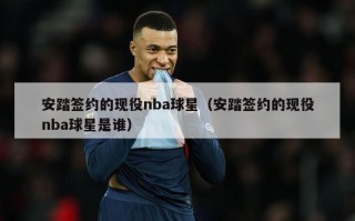 安踏签约的现役nba球星（安踏签约的现役nba球星是谁）