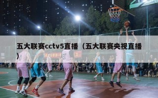 五大联赛cctv5直播（五大联赛央视直播）