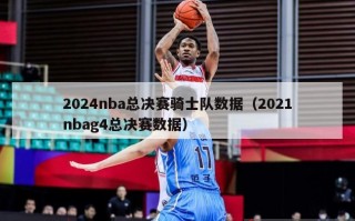 2024nba总决赛骑士队数据（2021nbag4总决赛数据）