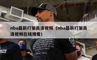 nba最新打架高清视频（nba最新打架高清视频在线观看）