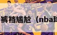 nba球员裤裆尴尬（nba球星裤子）