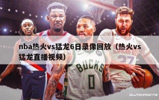 nba热火vs猛龙6日录像回放（热火vs猛龙直播视频）