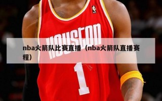 nba火箭队比赛直播（nba火箭队直播赛程）