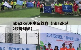 nba2kol小皇帝纹身（nba2kol2纹身球员）