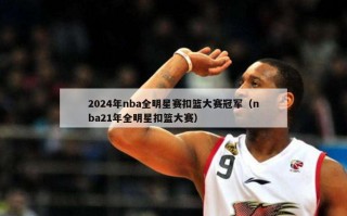 2024年nba全明星赛扣篮大赛冠军（nba21年全明星扣篮大赛）