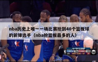 nba历史上唯一一场比赛抢到40个篮板球的前锋选手（nba抢篮板最多的人）