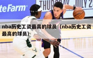 nba历史工资最高的球员（nba历史工资最高的球员）