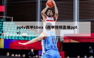 pptv西甲bbva（西甲视频直播pptv）