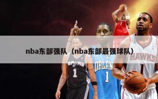 nba东部强队（nba东部最强球队）