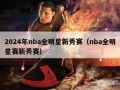 2024年nba全明星新秀赛（nba全明星赛新秀赛）